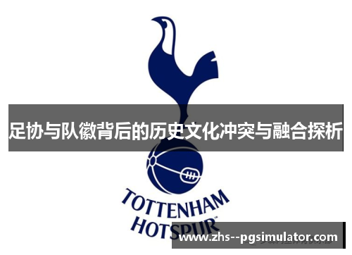 足协与队徽背后的历史文化冲突与融合探析 足协与队徽背后的历史文化冲突与融合探析