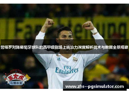 劳塔罗对阵葡萄牙球队的西甲级别场上统治力深度解析战术与数据全景观察