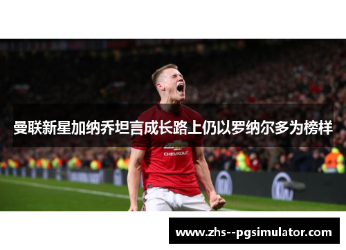 曼联新星加纳乔坦言成长路上仍以罗纳尔多为榜样 曼联新星加纳乔坦言成长路上仍以罗纳尔多为榜样