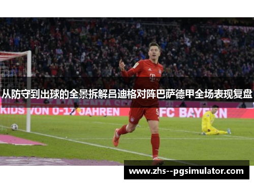 从防守到出球的全景拆解吕迪格对阵巴萨德甲全场表现复盘